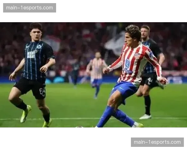 马德里竞技4-1布鲁日，总比分7-4晋级16强